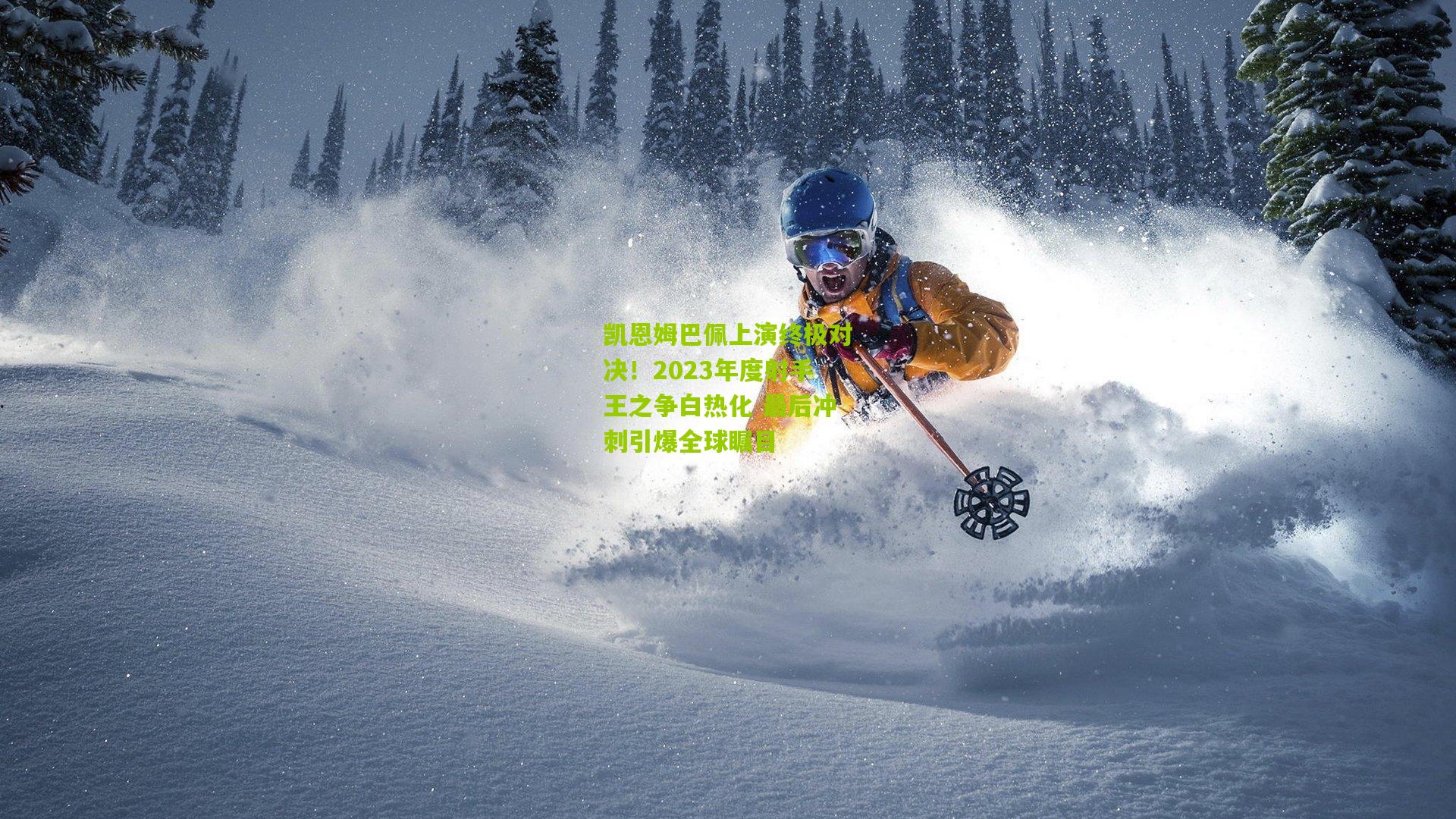 凯恩姆巴佩上演终极对决！2023年度射手王之争白热化 最后冲刺引爆全球瞩目