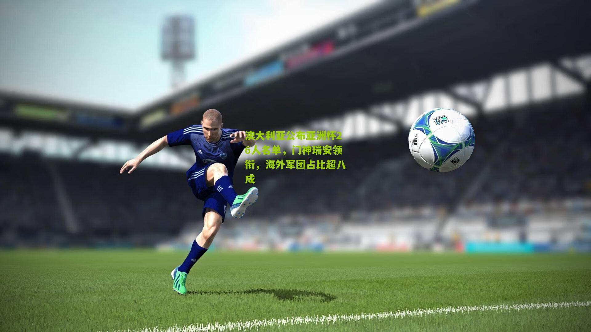 澳大利亚公布亚洲杯26人名单，门神瑞安领衔，海外军团占比超八成