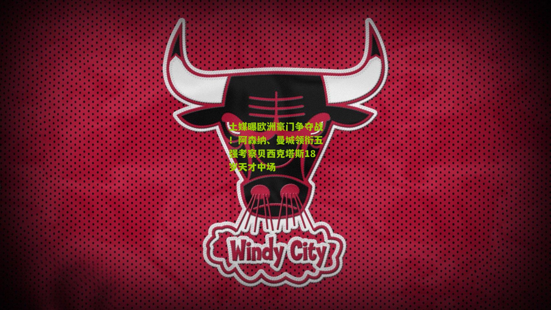 土媒曝欧洲豪门争夺战!阿森纳、曼城领衔五强考察贝西克塔斯18岁天才中场