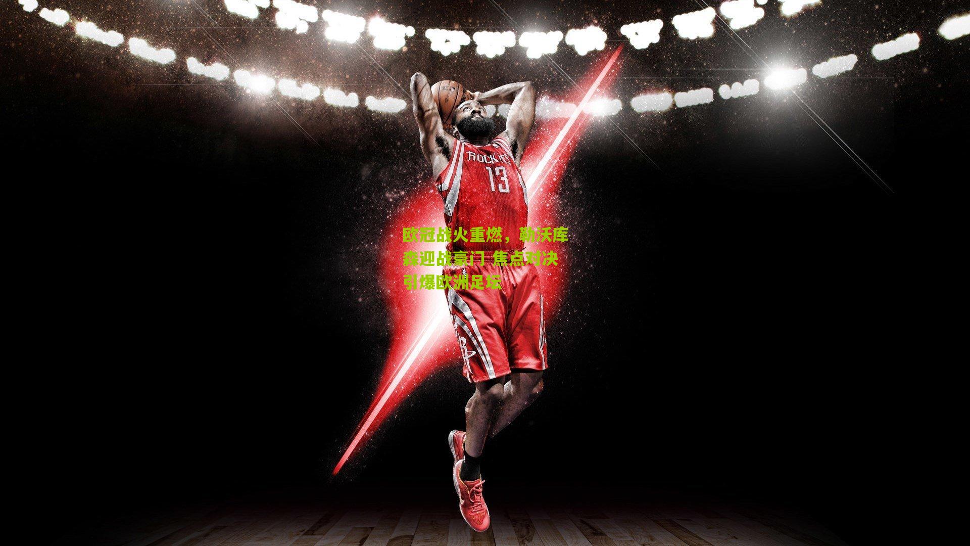 欧冠战火重燃，勒沃库森迎战豪门 焦点对决引爆欧洲足坛