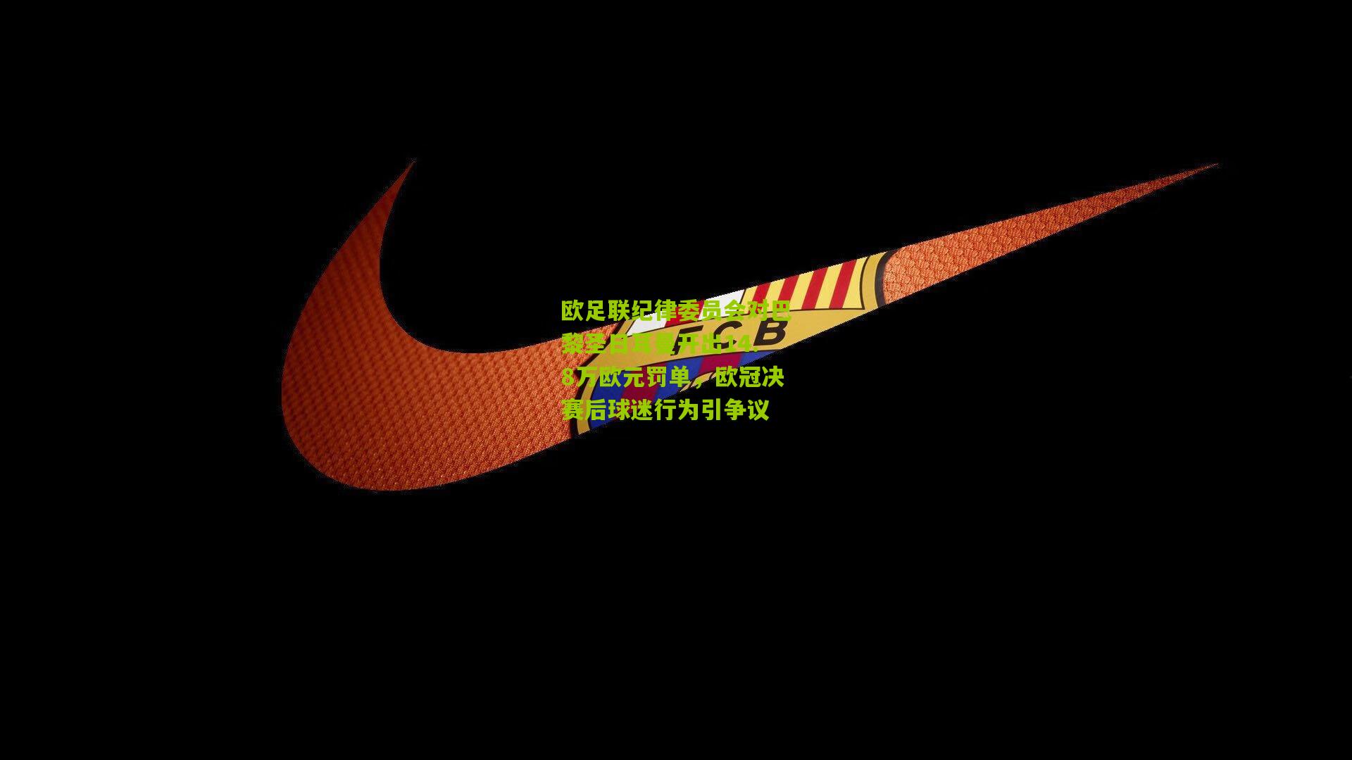 欧足联纪律委员会对巴黎圣日耳曼开出14.8万欧元罚单，欧冠决赛后球迷行为引争议