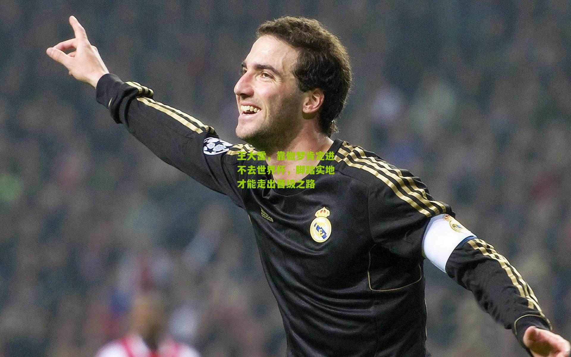 王大雷,靠做梦肯定进不去世界杯,脚踏实地才能走出晋级之路