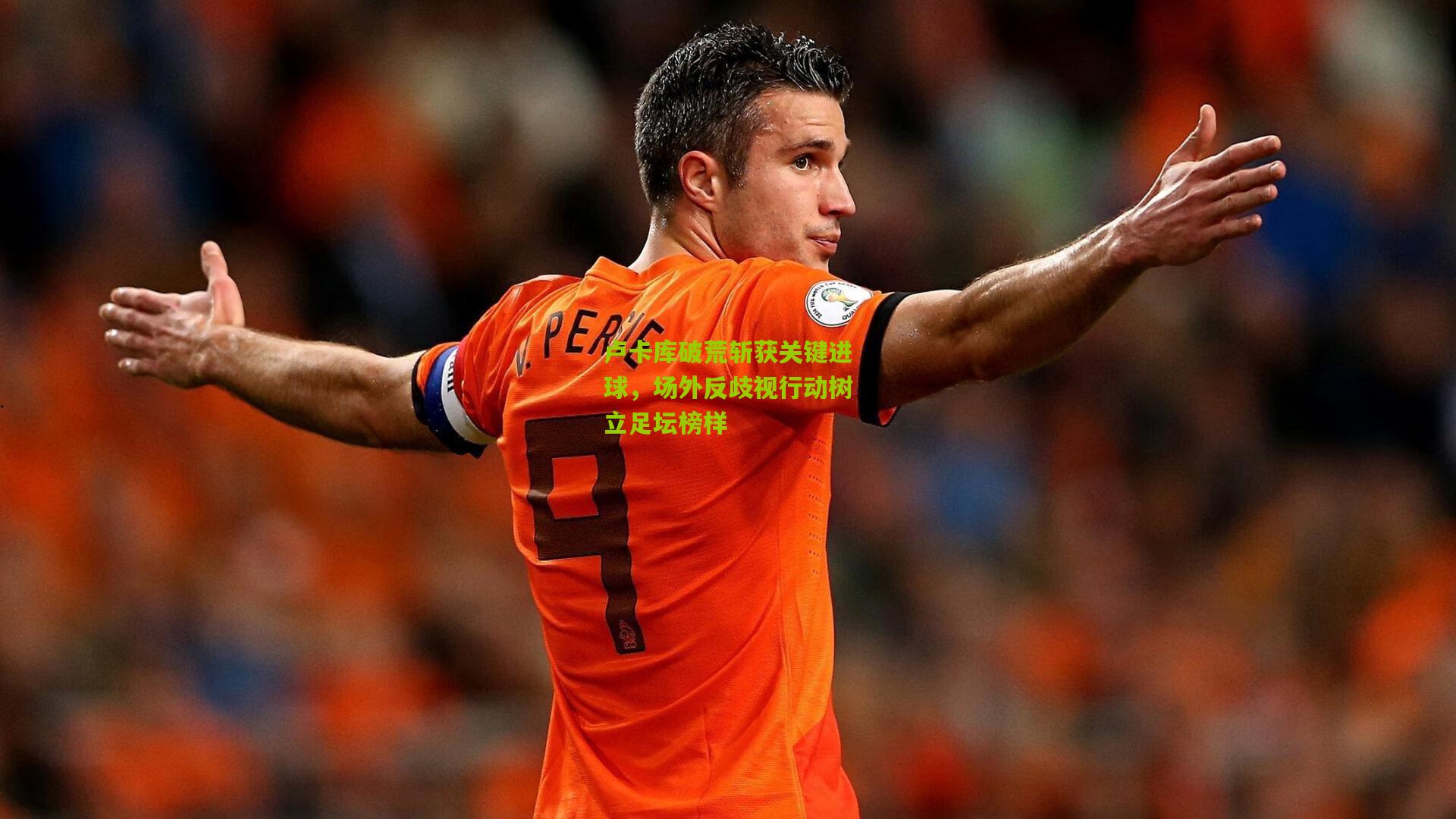 卢卡库破荒斩获关键进球,场外反歧视行动树立足坛榜样