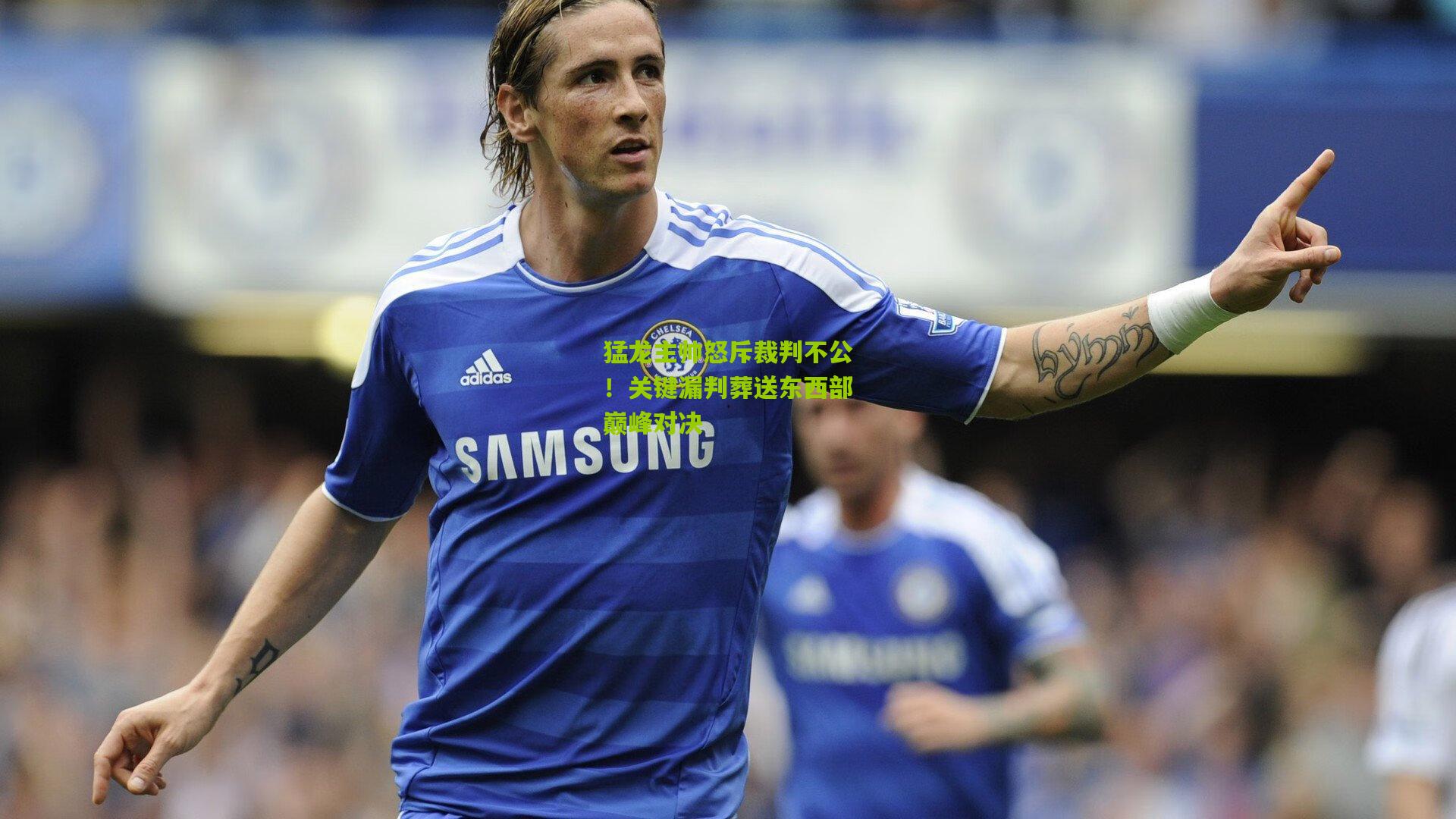 猛龙主帅怒斥裁判不公！关键漏判葬送东西部巅峰对决