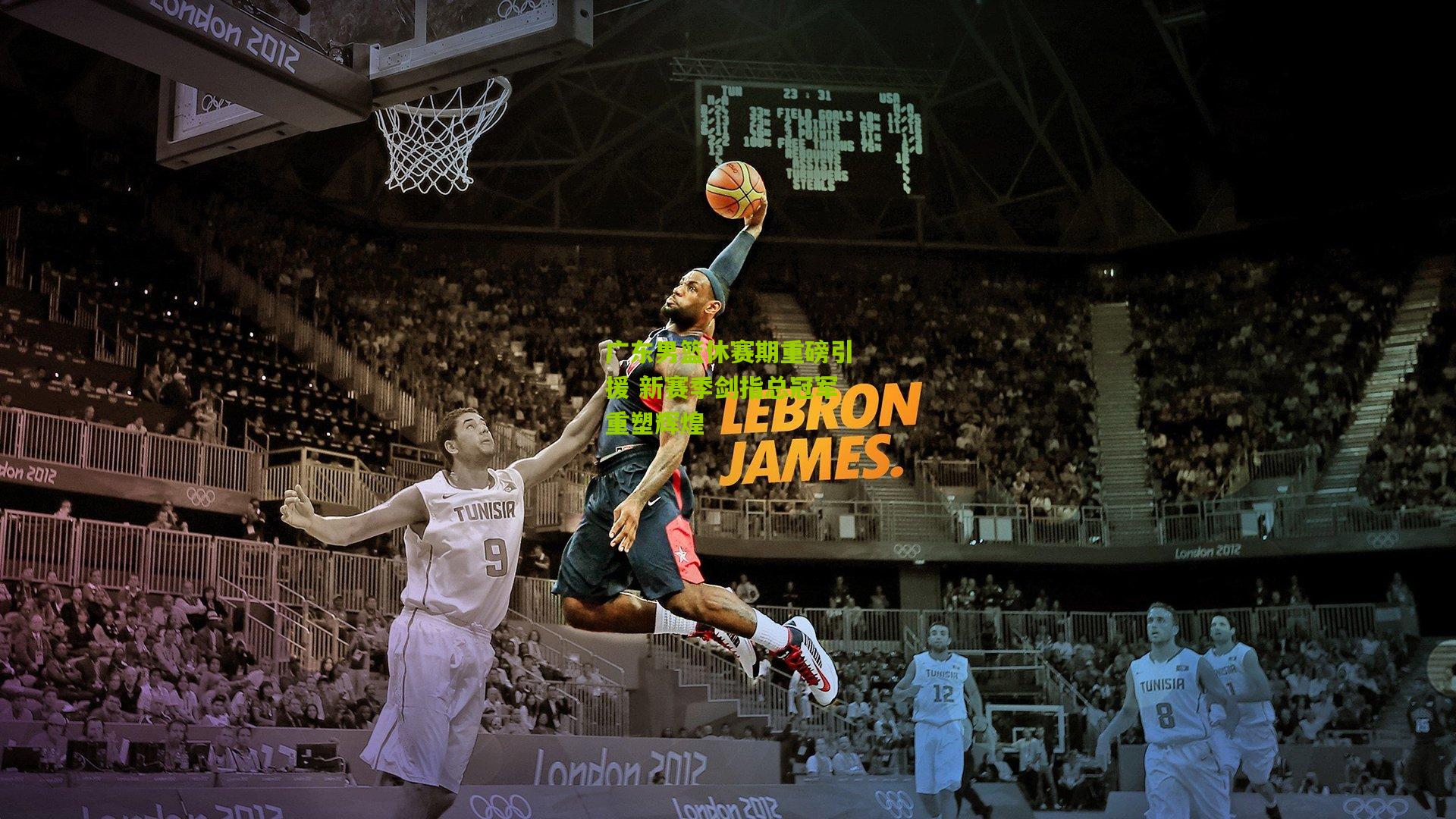 广东男篮休赛期重磅引援 新赛季剑指总冠军重塑辉煌